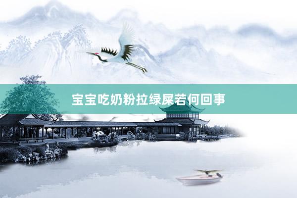 宝宝吃奶粉拉绿屎若何回事